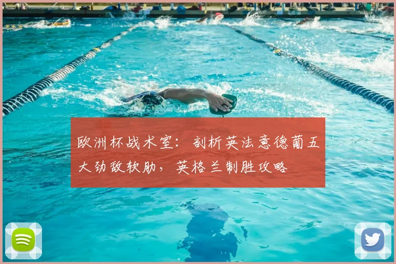 欧洲杯战术室：剖析英法意德葡五大劲敌软肋，英格兰制胜攻略