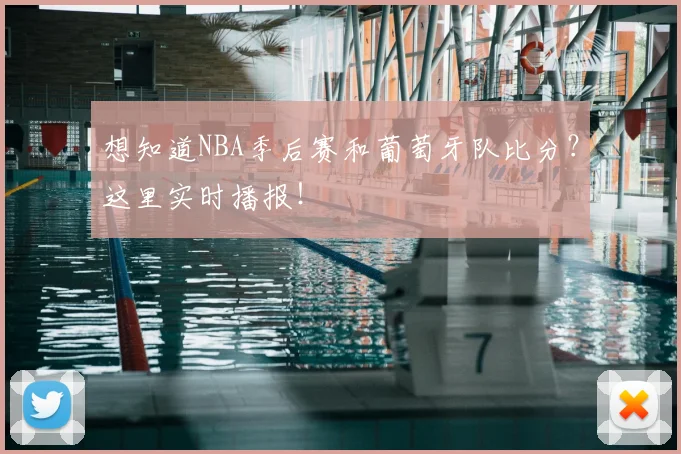 想知道NBA季后赛和葡萄牙队比分?这里实时播报!